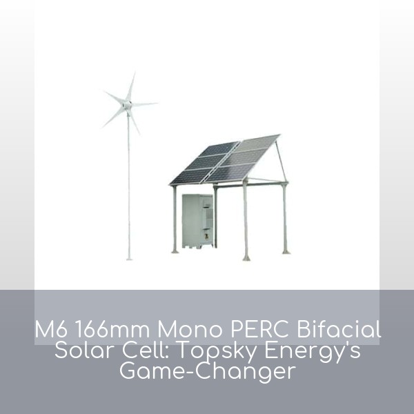 M6 166mm Mono PERC Bifacial Solar Cell: Topsky Energy's Game-Changer